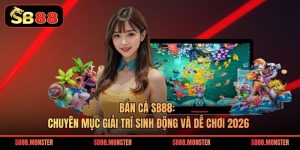 Bắn Cá SB88: Chuyên Mục Giải Trí Sinh Động Và Dễ Chơi 2026