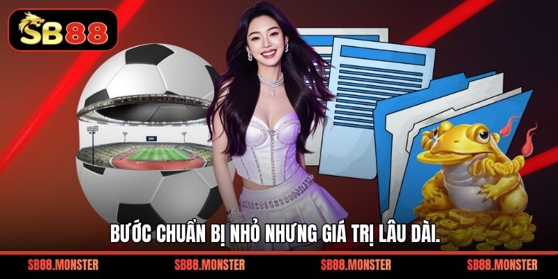 Bước chuẩn bị nhỏ nhưng giá trị lâu dài.