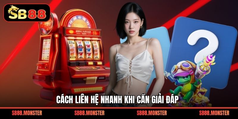 Cách liên hệ nhanh khi cần giải đáp