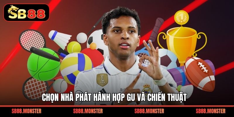Chọn nhà phát hành hợp gu và chiến thuật