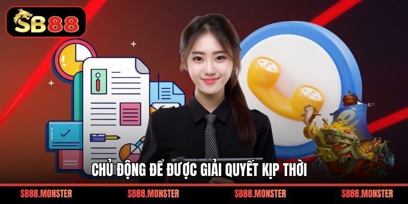 Chủ động để được giải quyết kịp thời