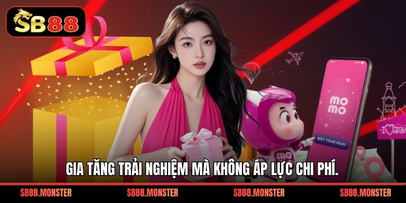 Gia tăng trải nghiệm mà không áp lực chi phí.