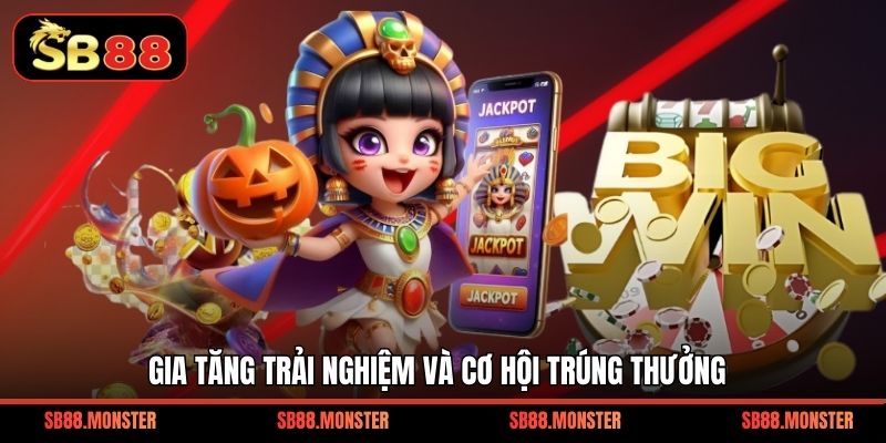 Gia tăng trải nghiệm và cơ hội trúng thưởng