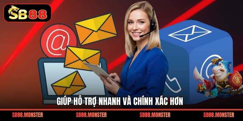 Giúp hỗ trợ nhanh và chính xác hơn