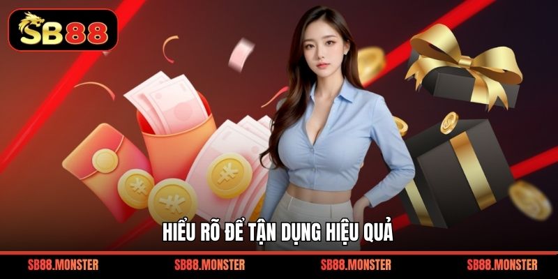 Hiểu rõ để tận dụng hiệu quả