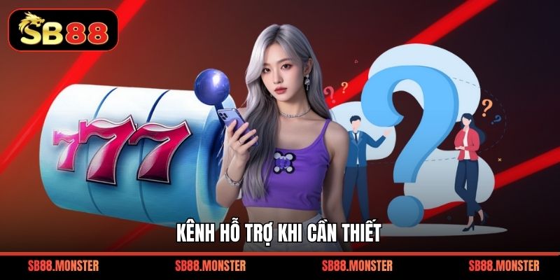 Kênh hỗ trợ khi cần thiết
