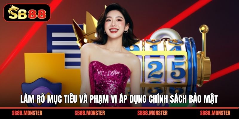 Làm rõ mục tiêu và phạm vi áp dụng chính sách bảo mật