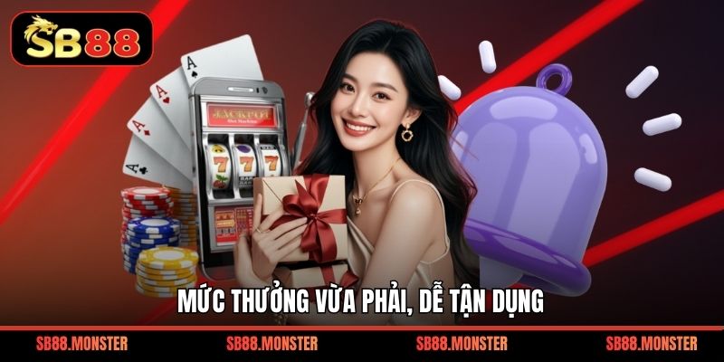 Mức thưởng vừa phải, dễ tận dụng