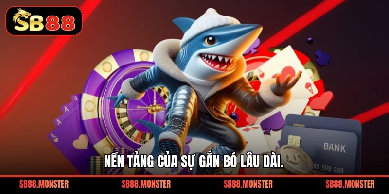 Nền tảng của sự gắn bó lâu dài.