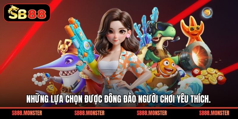 Những lựa chọn được đông đảo người chơi yêu thích.