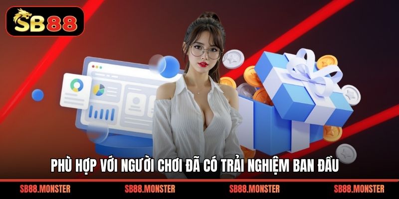 Phù hợp với người chơi đã có trải nghiệm ban đầu
