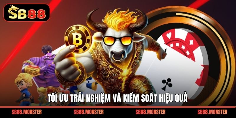 Tối ưu trải nghiệm và kiểm soát hiệu quả